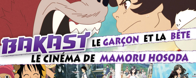 BAKAST #50 Le garçon et la bête – Le cinéma de Mamoru Hosoda